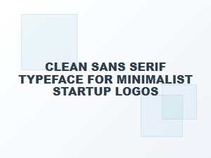 Best Clean Sans Serif Typefaces for Minimalist Startup Logos