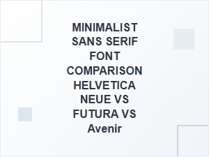 Helvetica Neue vs Futura vs Avenir: Minimalist Sans Serif Font Comparison