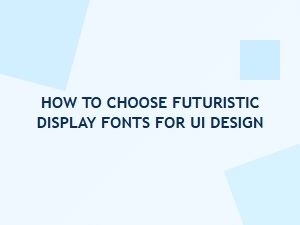 How to Choose Futuristic Display Fonts for Ui Design