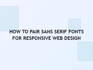 How to Pair Sans Serif Fonts for Responsive Web Design